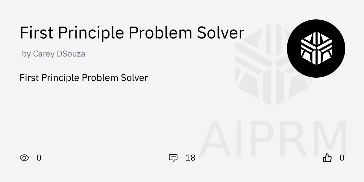 GPT "First Principle Problem Solver" by "Carey DSouza" - AIPRM for ChatGPT